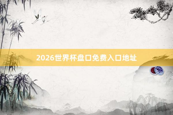2026世界杯盘口免费入口地址