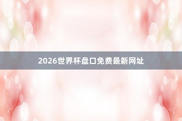 2026世界杯盘口免费最新网址