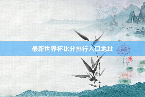 最新世界杯比分排行入口地址