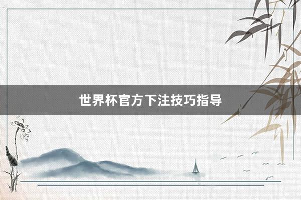 世界杯官方下注技巧指导