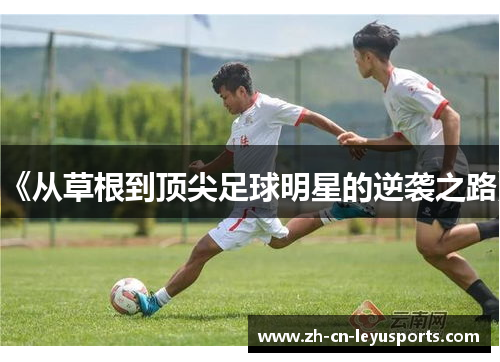 《从草根到顶尖足球明星的逆袭之路》
