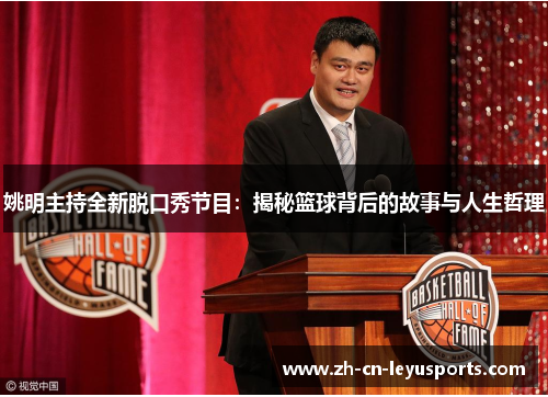 姚明主持全新脱口秀节目：揭秘篮球背后的故事与人生哲理