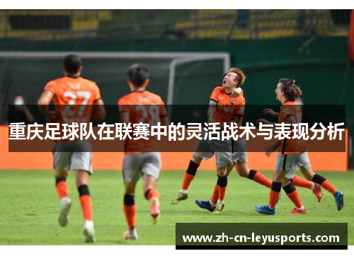 重庆足球队在联赛中的灵活战术与表现分析