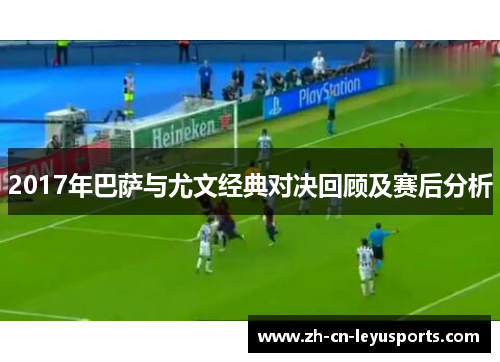 2017年巴萨与尤文经典对决回顾及赛后分析