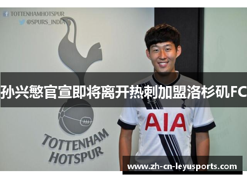 孙兴慜官宣即将离开热刺加盟洛杉矶FC